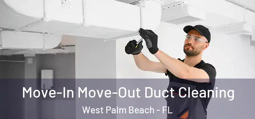  Move-In Move-Out Duct Cleaning West Palm Beach - FL